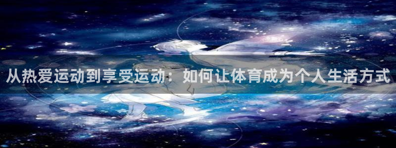 vsport体育官网下载平台APP：从热爱运动到享受