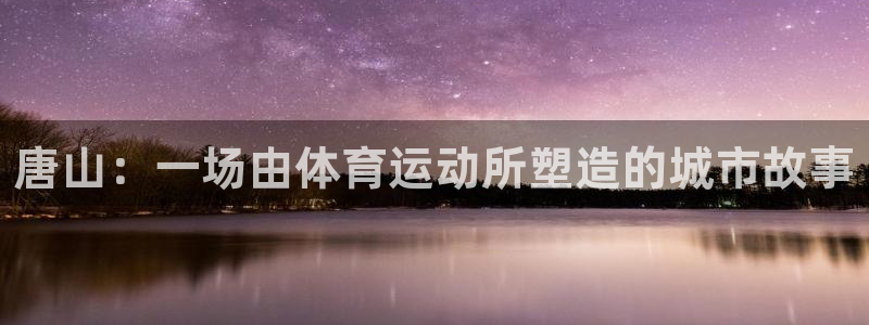 vsport体育官网下载招商电话地址查询：唐山：一场由体育运