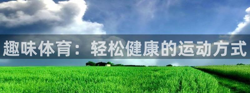  vsport体育在线官网：趣味体育：轻松健康的运动方式